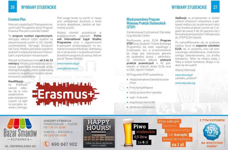 Możliwy jest także wyjazd na praktyki w międzynarodowych instytucjach, organizacjach i korporacjach. Wyjazd na Erasmusa trwa od 3 do 12 miesięcy.