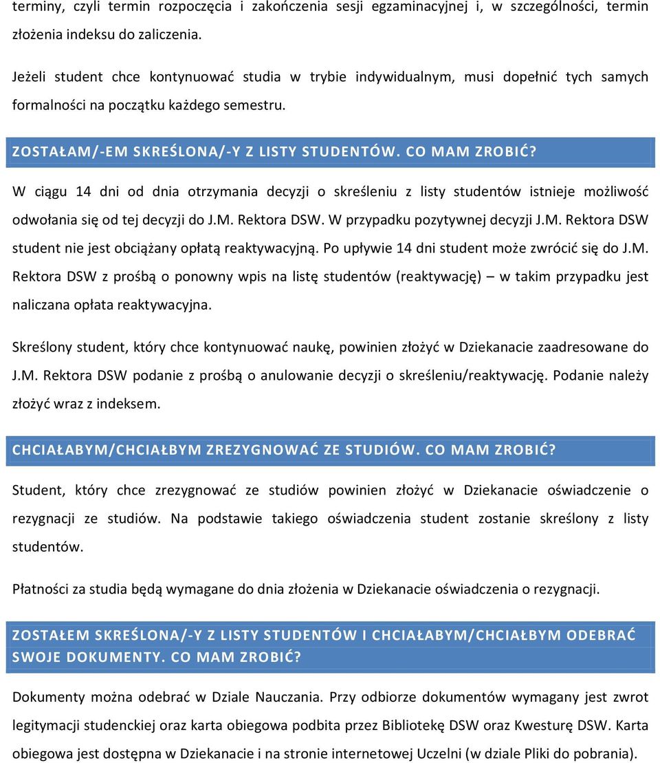 W ciągu 14 dni od dnia otrzymania decyzji o skreśleniu z listy studentów istnieje możliwość odwołania się od tej decyzji do J.M. Rektora DSW. W przypadku pozytywnej decyzji J.M. Rektora DSW student nie jest obciążany opłatą reaktywacyjną.