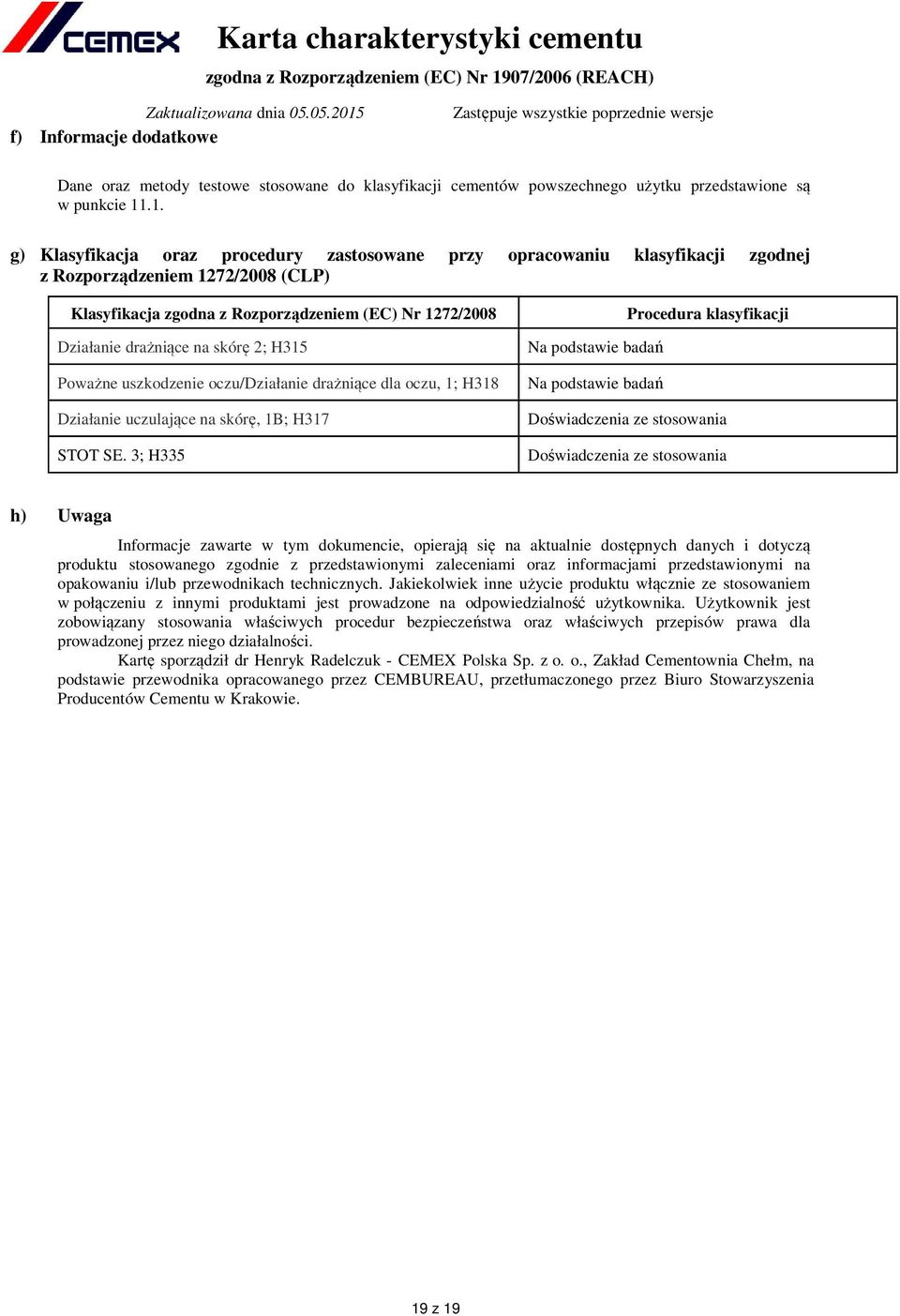 skórę 2; H315 Poważne uszkodzenie oczu/działanie drażniące dla oczu, 1; H318 Działanie uczulające na skórę, 1B; H317 STOT SE.