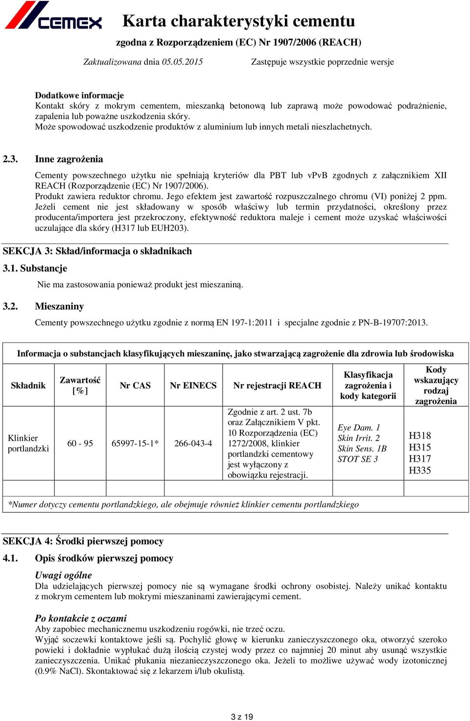 Inne zagrożenia Cementy powszechnego użytku nie spełniają kryteriów dla PBT vpvb zgodnych z załącznikiem II REACH (Rozporządzenie (EC) Nr 1907/2006). Produkt zawiera reduktor chromu.