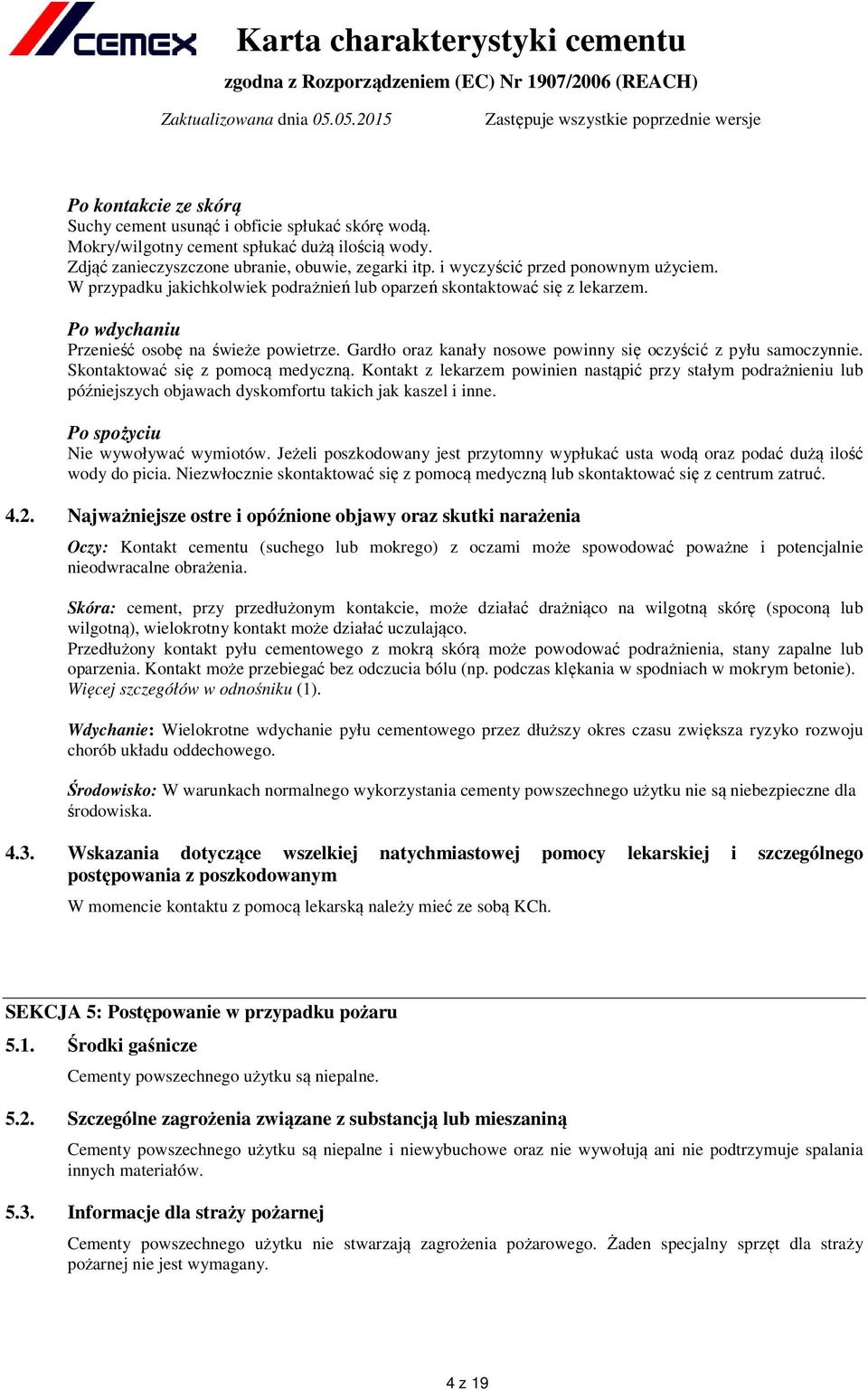 Gardło oraz kanały nosowe powinny się oczyścić z pyłu samoczynnie. Skontaktować się z pomocą medyczną.