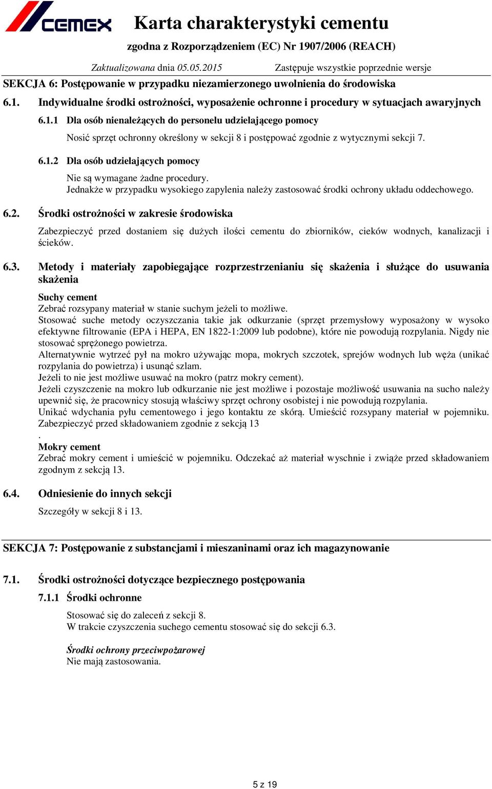 1 Dla osób nienależących do personelu udzielającego pomocy Nosić sprzęt ochronny określony w sekcji 8 i postępować zgodnie z wytycznymi sekcji 7. 6.1.2 Dla osób udzielających pomocy Nie są wymagane żadne procedury.