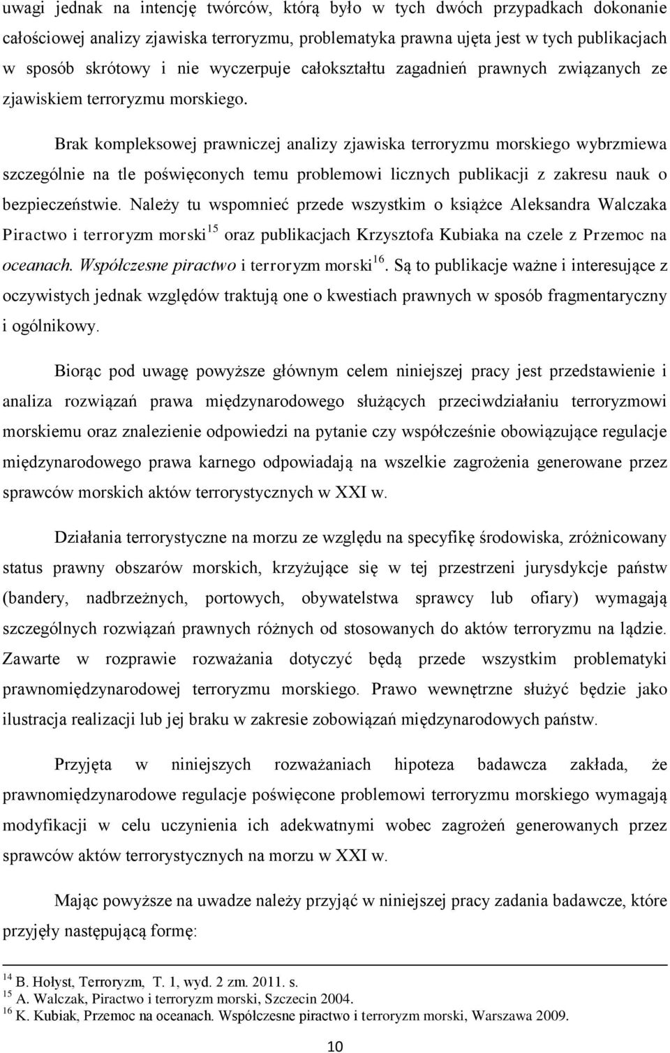 Brak kompleksowej prawniczej analizy zjawiska terroryzmu morskiego wybrzmiewa szczególnie na tle poświęconych temu problemowi licznych publikacji z zakresu nauk o bezpieczeństwie.