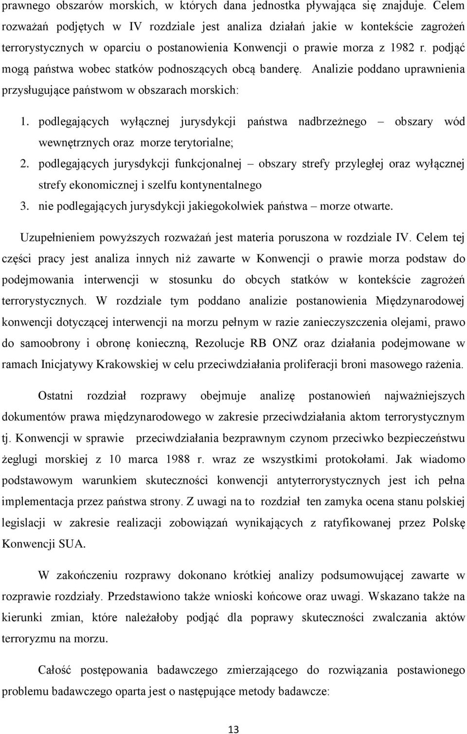 podjąć mogą państwa wobec statków podnoszących obcą banderę. Analizie poddano uprawnienia przysługujące państwom w obszarach morskich: 1.