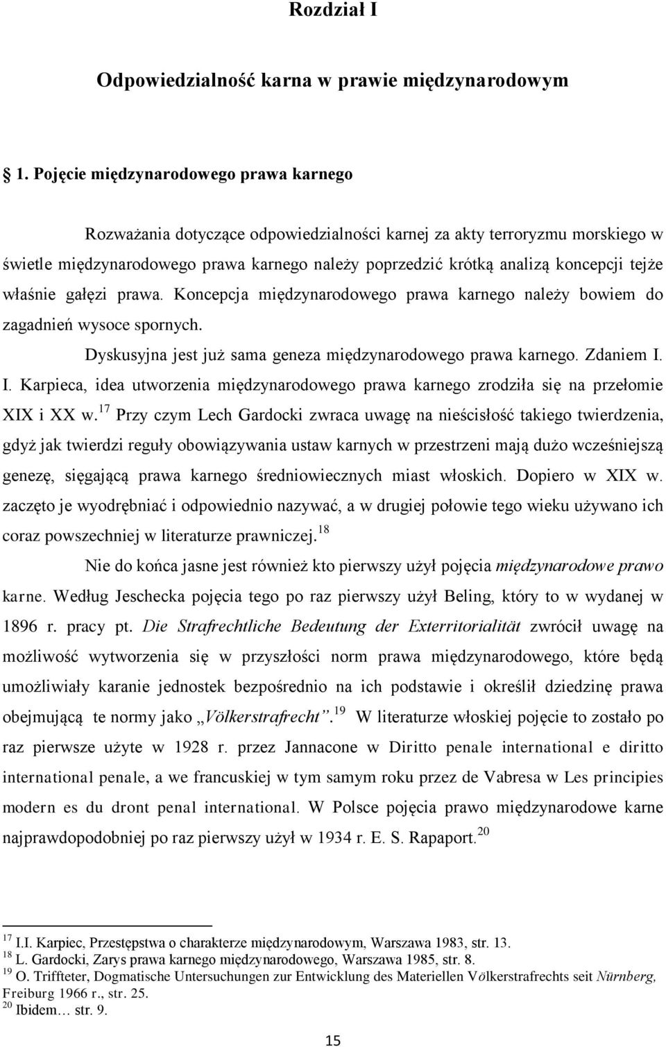 tejże właśnie gałęzi prawa. Koncepcja międzynarodowego prawa karnego należy bowiem do zagadnień wysoce spornych. Dyskusyjna jest już sama geneza międzynarodowego prawa karnego. Zdaniem I.