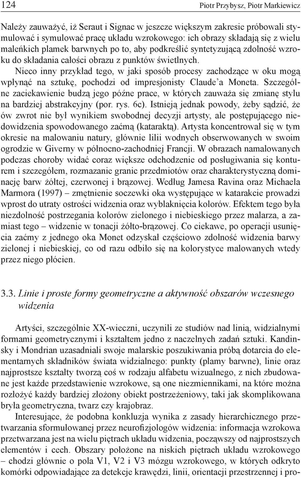 Nieco inny przykład tego, w jaki sposób procesy zachodzące w oku mogą wpłynąć na sztukę, pochodzi od impresjonisty Claude a Moneta.