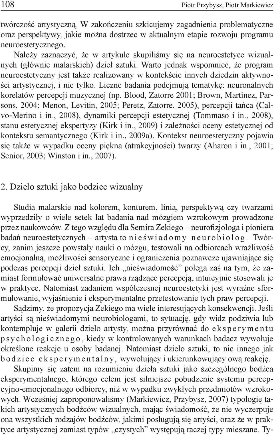 Należy zaznaczyć, że w artykule skupiliśmy się na neuroestetyce wizualnych (głównie malarskich) dzieł sztuki.