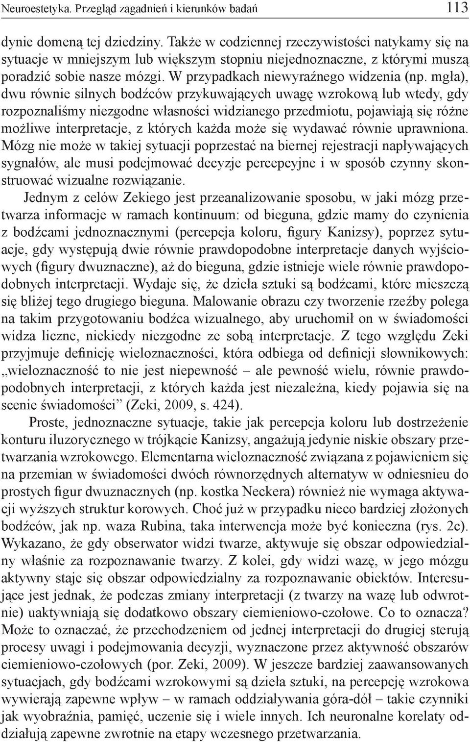 mgła), dwu równie silnych bodźców przykuwających uwagę wzrokową lub wtedy, gdy rozpoznaliśmy niezgodne własności widzianego przedmiotu, pojawiają się różne możliwe interpretacje, z których każda może