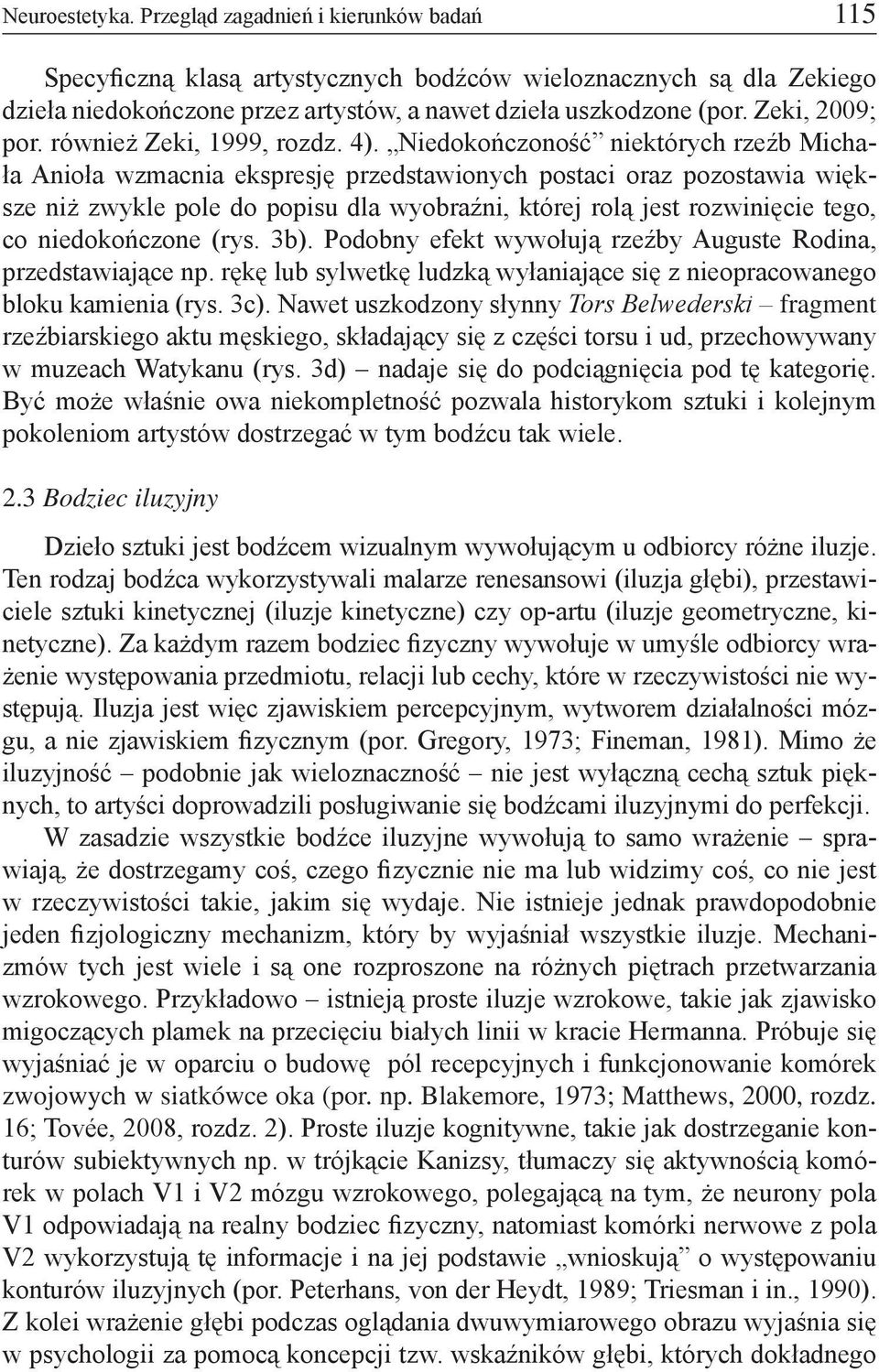 Niedokończoność niektórych rzeźb Michała Anioła wzmacnia ekspresję przedstawionych postaci oraz pozostawia większe niż zwykle pole do popisu dla wyobraźni, której rolą jest rozwinięcie tego, co