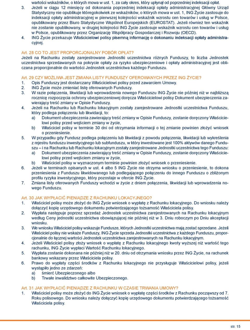 1, ING Życie zastosuje do indeksacji opłaty administracyjnej w pierwszej kolejności wskaźnik wzrostu cen towarów i usług w Polsce, opublikowany przez Biuro Statystyczne Wspólnot Europejskich