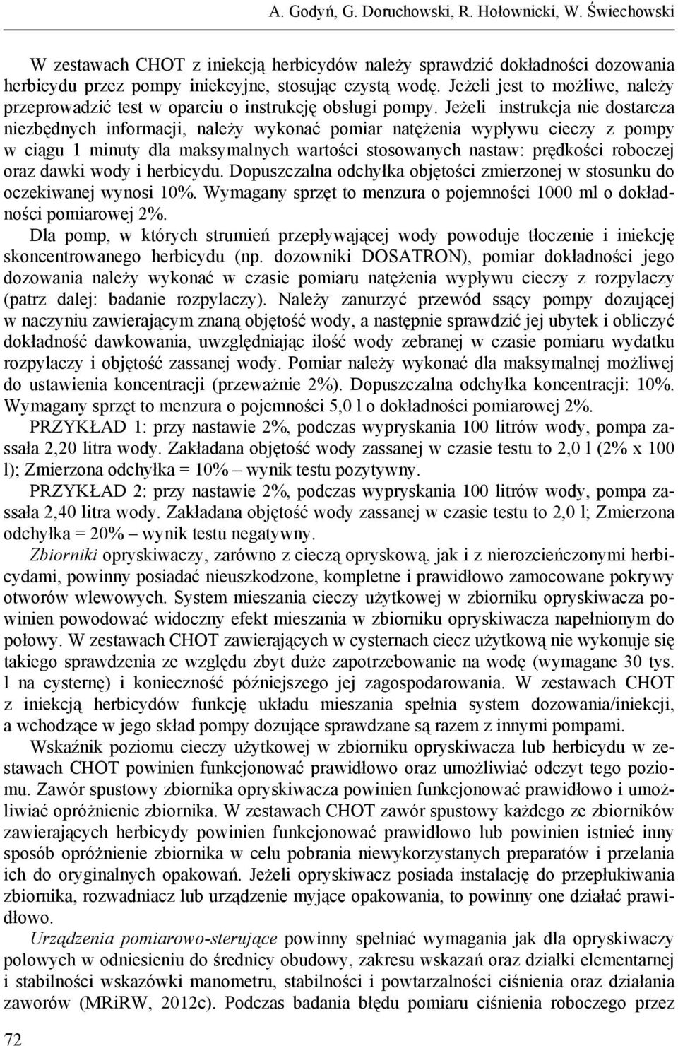 Jeżeli instrukcja nie dostarcza niezbędnych informacji, należy wykonać pomiar natężenia wypływu cieczy z pompy w ciągu 1 minuty dla maksymalnych wartości stosowanych nastaw: prędkości roboczej oraz