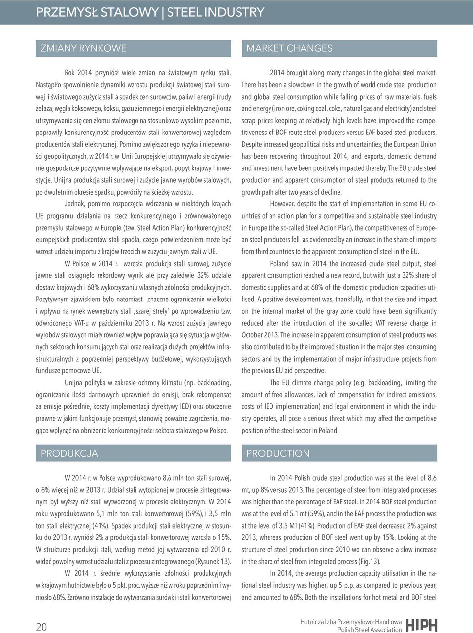 energii elektrycznej) oraz utrzymywanie się cen złomu stalowego na stosunkowo wysokim poziomie, poprawiły konkurencyjność producentów stali konwertorowej względem producentów stali elektrycznej.
