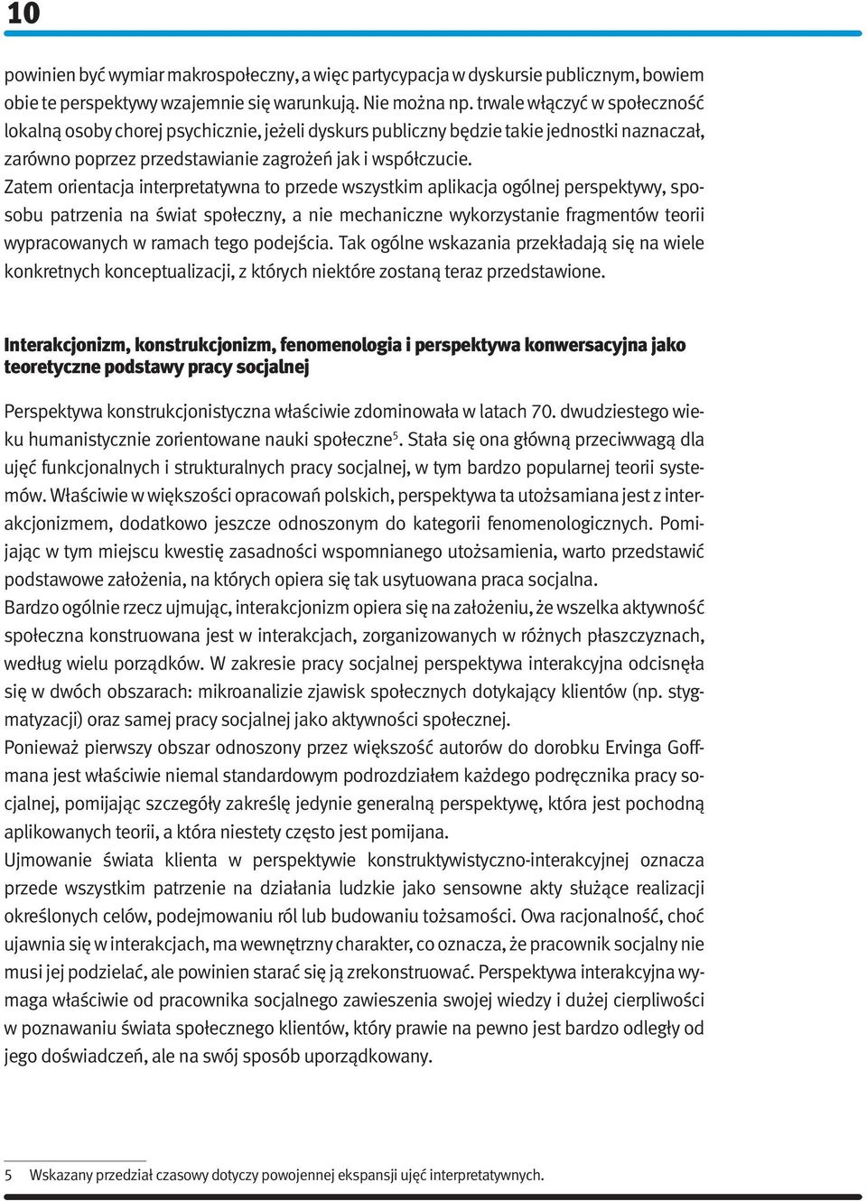 Zatem orientacja interpretatywna to przede wszystkim aplikacja ogólnej perspektywy, sposobu patrzenia na świat społeczny, a nie mechaniczne wykorzystanie fragmentów teorii wypracowanych w ramach tego