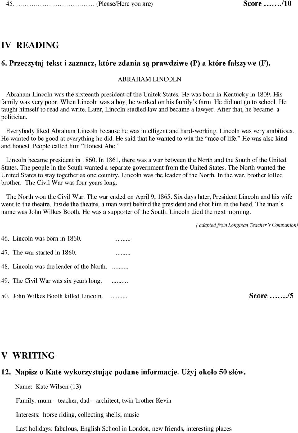 He did not go to school. He taught himself to read and write. Later, Lincoln studied law and became a lawyer. After that, he became a politician.