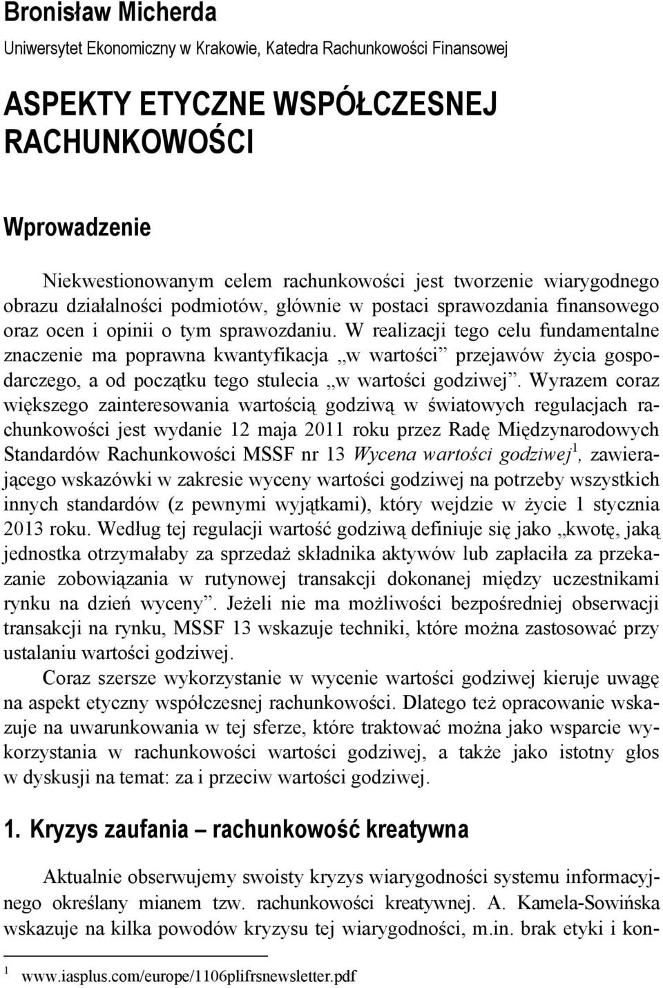 W realizacji tego celu fundamentalne znaczenie ma poprawna kwantyfikacja w wartości przejawów życia gospodarczego, a od początku tego stulecia w wartości godziwej.