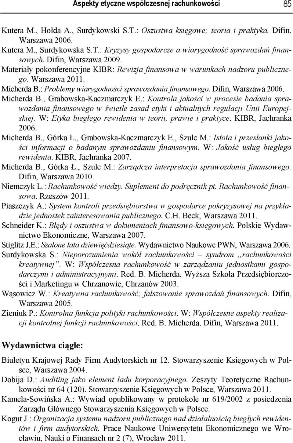 Difin, Warszawa 2006. Micherda B., Grabowska-Kaczmarczyk E.: Kontrola jakości w procesie badania sprawozdania finansowego w świetle zasad etyki i aktualnych regulacji Unii Europejskiej.