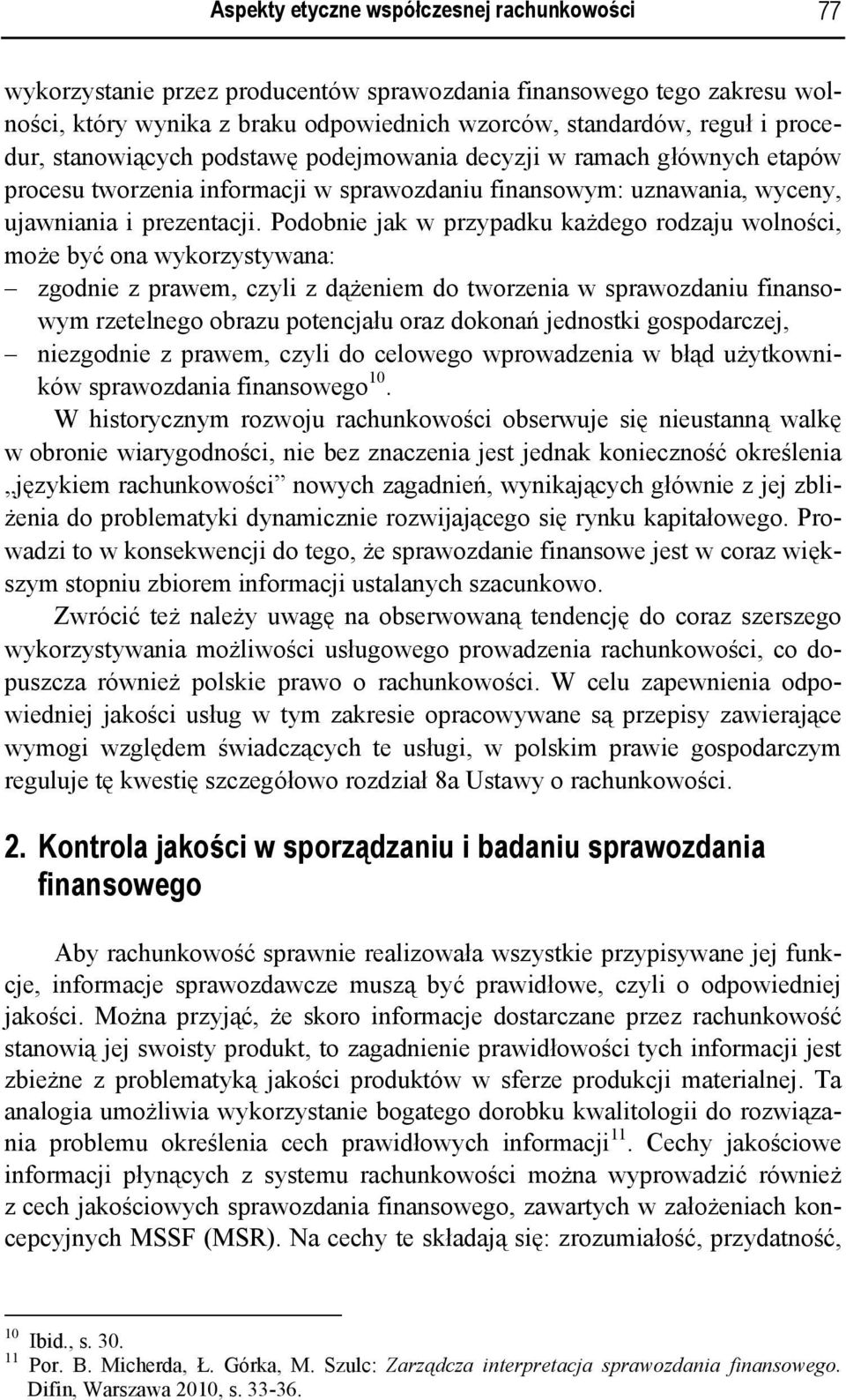 Podobnie jak w przypadku każdego rodzaju wolności, może być ona wykorzystywana: zgodnie z prawem, czyli z dążeniem do tworzenia w sprawozdaniu finansowym rzetelnego obrazu potencjału oraz dokonań