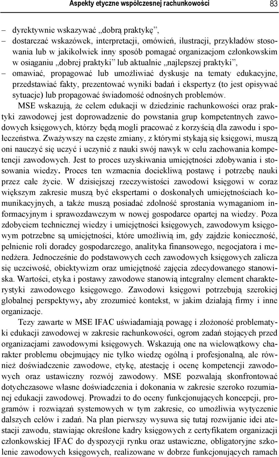 wyniki badań i ekspertyz (to jest opisywać sytuacje) lub propagować świadomość odnośnych problemów.