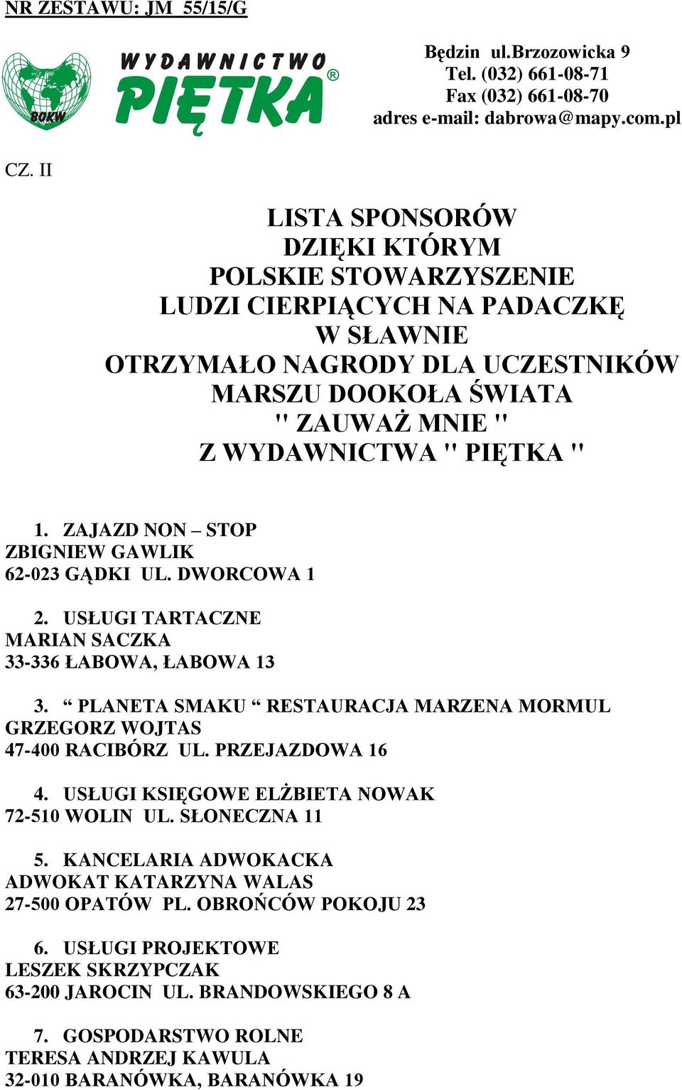 ZAJAZD NON STOP ZBIGNIEW GAWLIK 62-023 GĄDKI UL. DWORCOWA 1 2. USŁUGI TARTACZNE MARIAN SACZKA 33-336 ŁABOWA, ŁABOWA 13 3. PLANETA SMAKU RESTAURACJA MARZENA MORMUL GRZEGORZ WOJTAS 47-400 RACIBÓRZ UL.