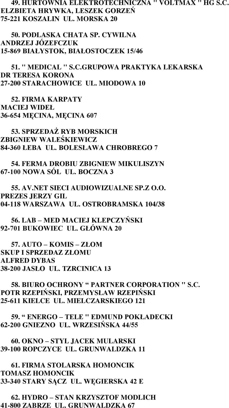 FIRMA KARPATY MACIEJ WIDEŁ 36-654 MĘCINA, MĘCINA 607 53. SPRZEDAŻ RYB MORSKICH ZBIGNIEW WALEŚKIEWICZ 84-360 ŁEBA UL. BOLESŁAWA CHROBREGO 7 54. FERMA DROBIU ZBIGNIEW MIKULISZYN 67-100 NOWA SÓL UL.