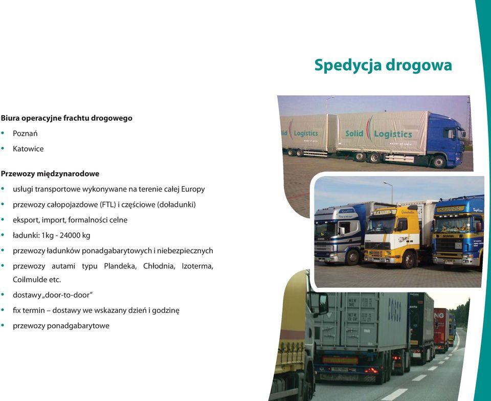 celne ładunki: 1kg - 24000 kg przewozy ładunków ponadgabarytowych i niebezpiecznych przewozy autami typu Plandeka,