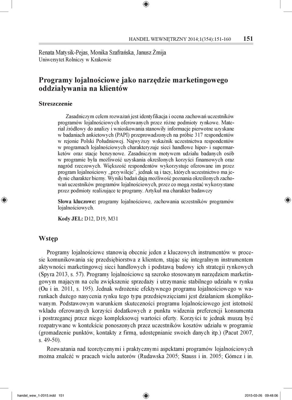 Materiał źródłowy do analizy i wnioskowania stanowiły informacje pierwotne uzyskane w badaniach ankietowych (PAPI) przeprowadzonych na próbie 317 respondentów w rejonie Polski Południowej.