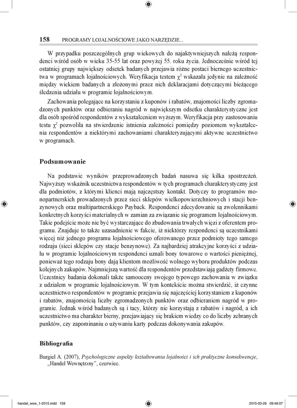 Weryfikacja testem χ 2 wskazała jedynie na zależność między wiekiem badanych a złożonymi przez nich deklaracjami dotyczącymi bieżącego śledzenia udziału w programie lojalnościowym.