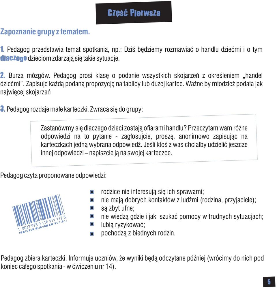 Ważne by młodzież podała jak najwięcej skojarzeń Pedagog rozdaje małe karteczki. Zwraca się do grupy: Zastanówmy się dlaczego dzieci zostają ofiarami handlu?