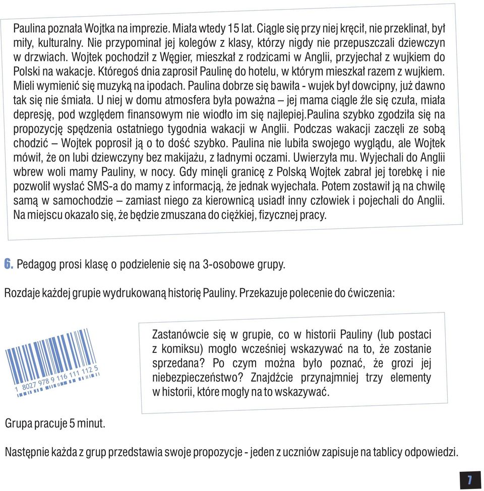 Któregoś dnia zaprosił Paulinę do hotelu, w którym mieszkał razem z wujkiem. Mieli wymienić się muzyką na ipodach. Paulina dobrze się bawiła - wujek był dowcipny, już dawno tak się nie śmiała.