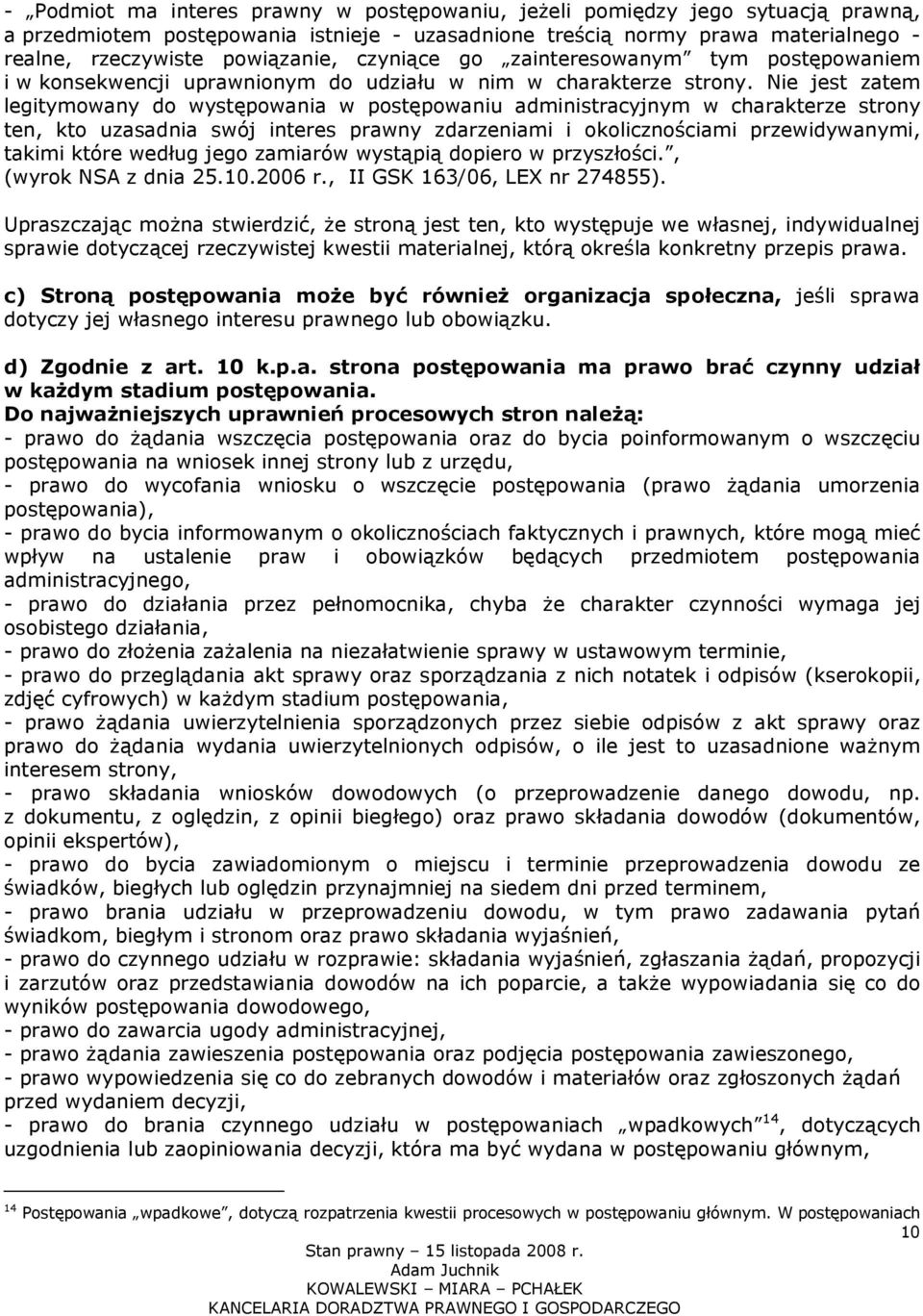 Nie jest zatem legitymowany do występowania w postępowaniu administracyjnym w charakterze strony ten, kto uzasadnia swój interes prawny zdarzeniami i okolicznościami przewidywanymi, takimi które