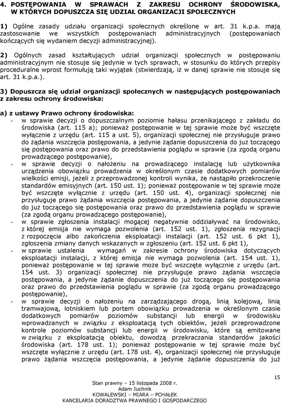 2) Ogólnych zasad kształtujących udział organizacji społecznych w postępowaniu administracyjnym nie stosuje się jedynie w tych sprawach, w stosunku do których przepisy proceduralne wprost formułują