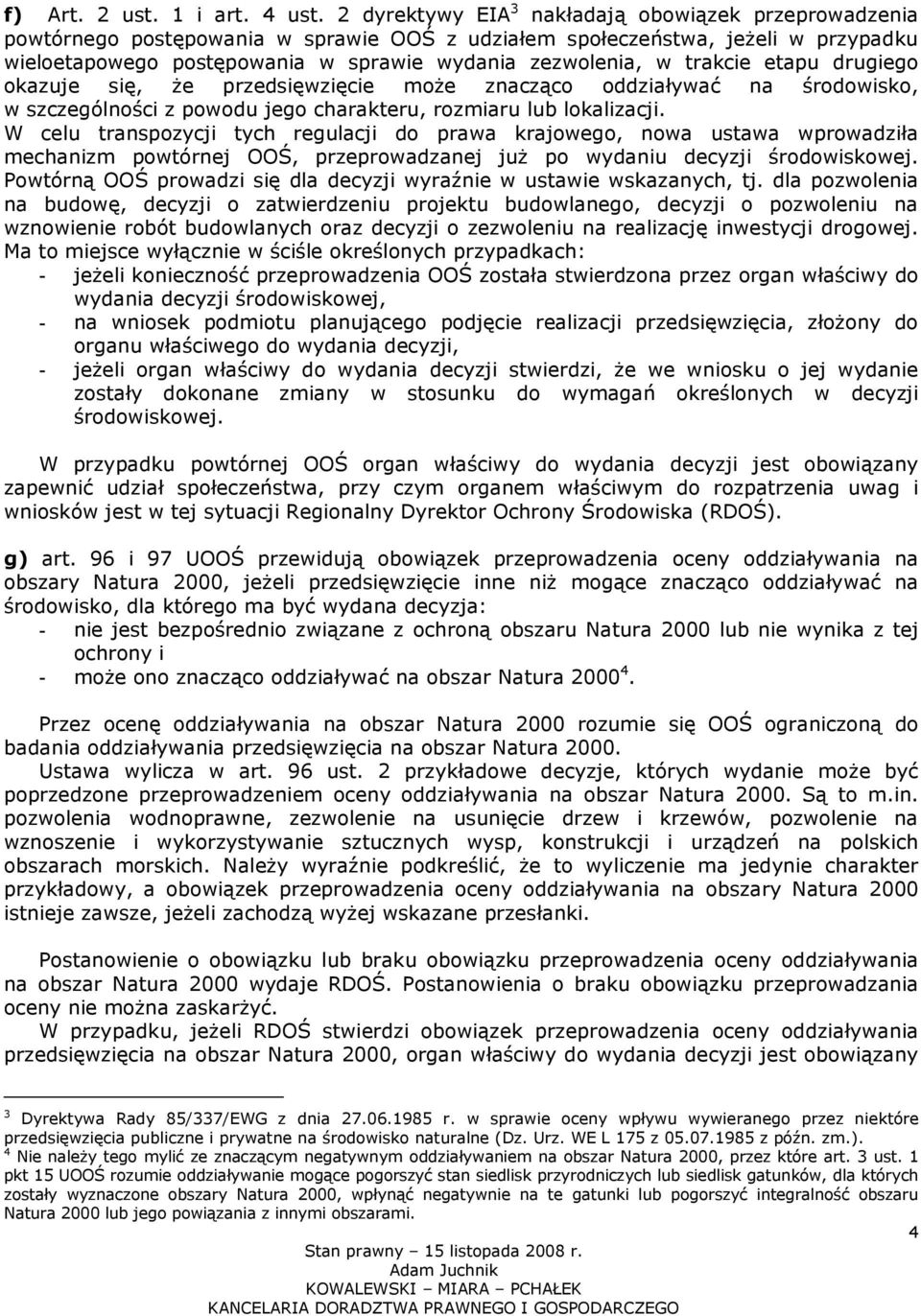 trakcie etapu drugiego okazuje się, że przedsięwzięcie może znacząco oddziaływać na środowisko, w szczególności z powodu jego charakteru, rozmiaru lub lokalizacji.