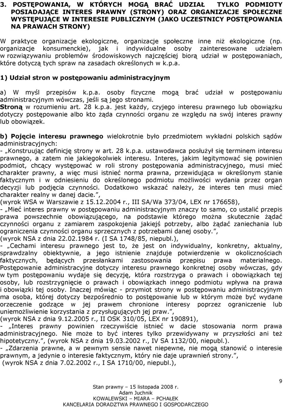 organizacje konsumenckie), jak i indywidualne osoby zainteresowane udziałem w rozwiązywaniu problemów środowiskowych najczęściej biorą udział w postępowaniach, które dotyczą tych spraw na zasadach