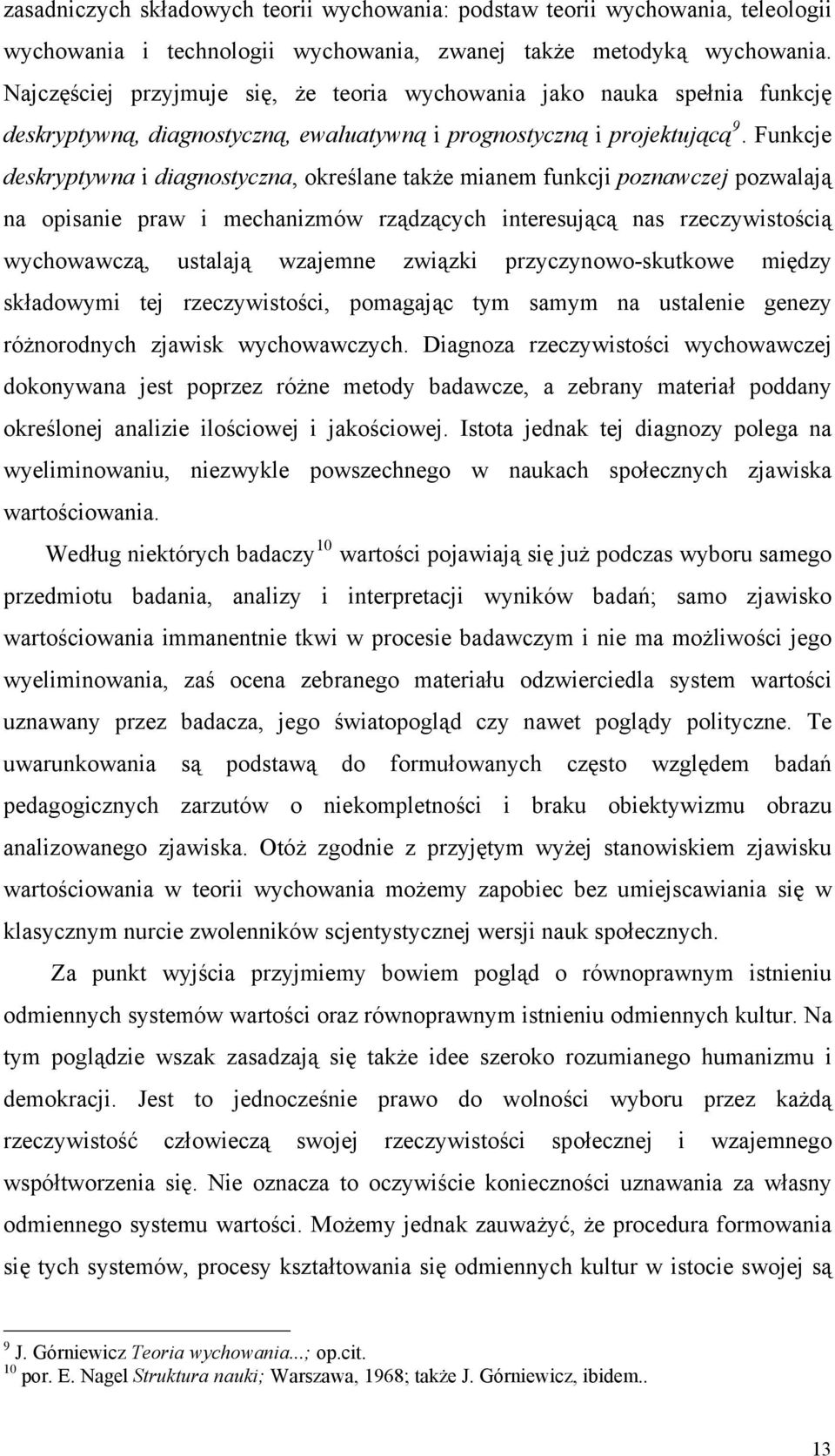 Funkcje deskryptywna i diagnostyczna, określane także mianem funkcji poznawczej pozwalają na opisanie praw i mechanizmów rządzących interesującą nas rzeczywistością wychowawczą, ustalają wzajemne