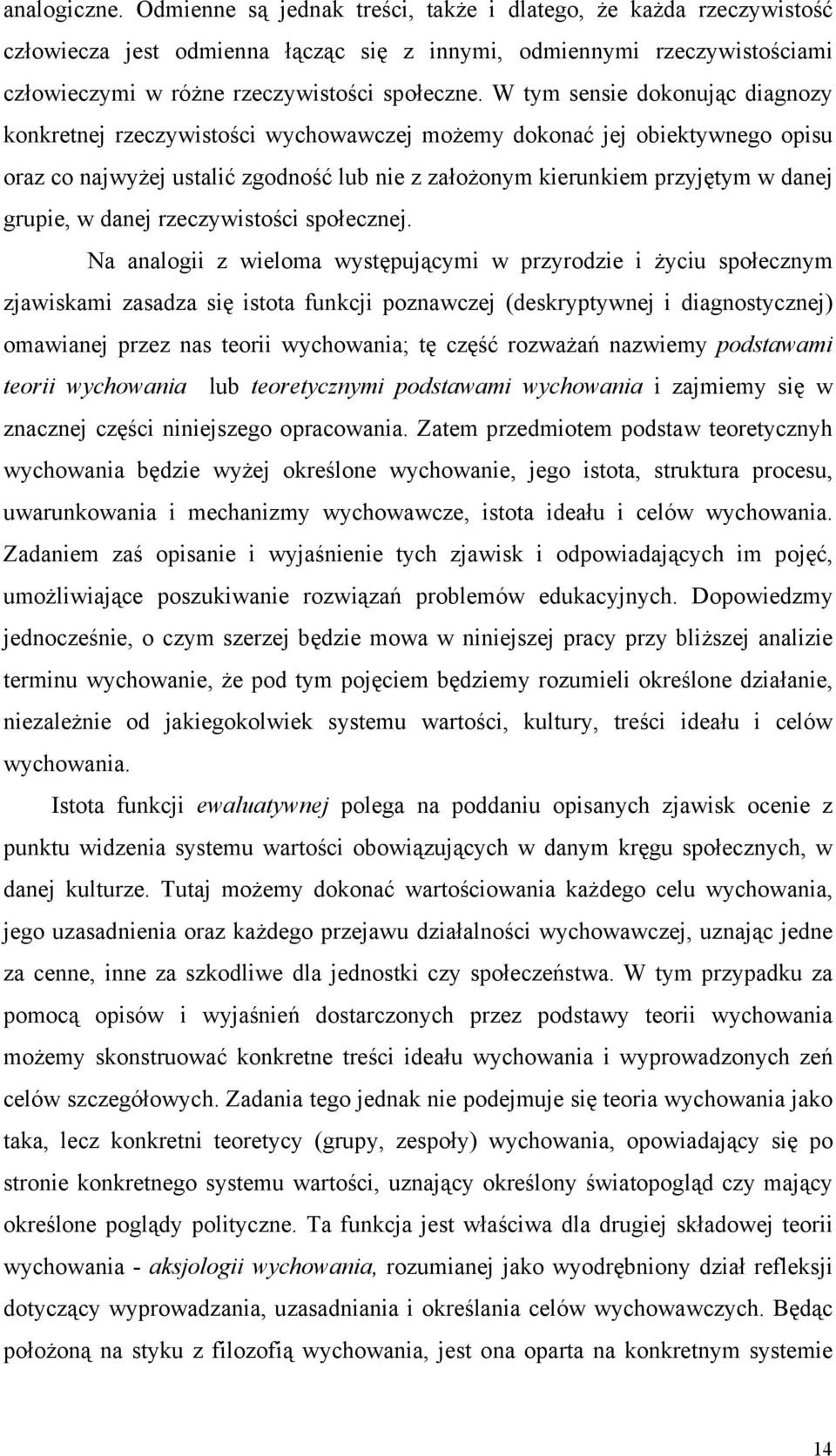 W tym sensie dokonując diagnozy konkretnej rzeczywistości wychowawczej możemy dokonać jej obiektywnego opisu oraz co najwyżej ustalić zgodność lub nie z założonym kierunkiem przyjętym w danej grupie,