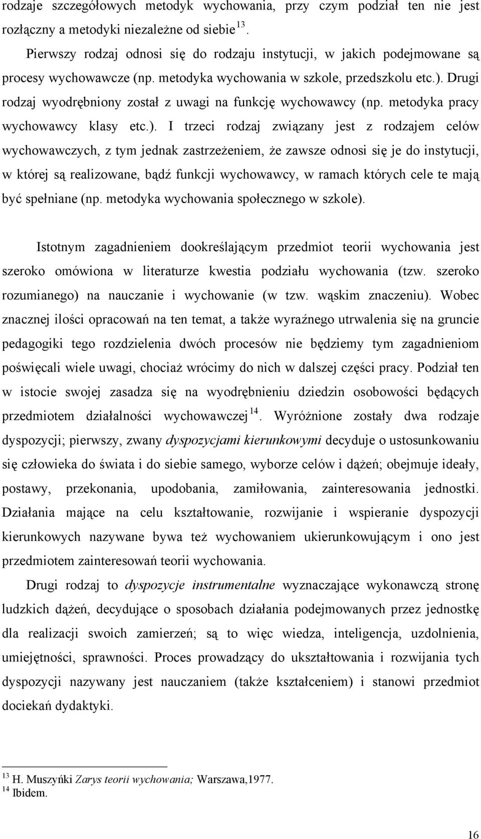 Drugi rodzaj wyodrębniony został z uwagi na funkcję wychowawcy (np. metodyka pracy wychowawcy klasy etc.).