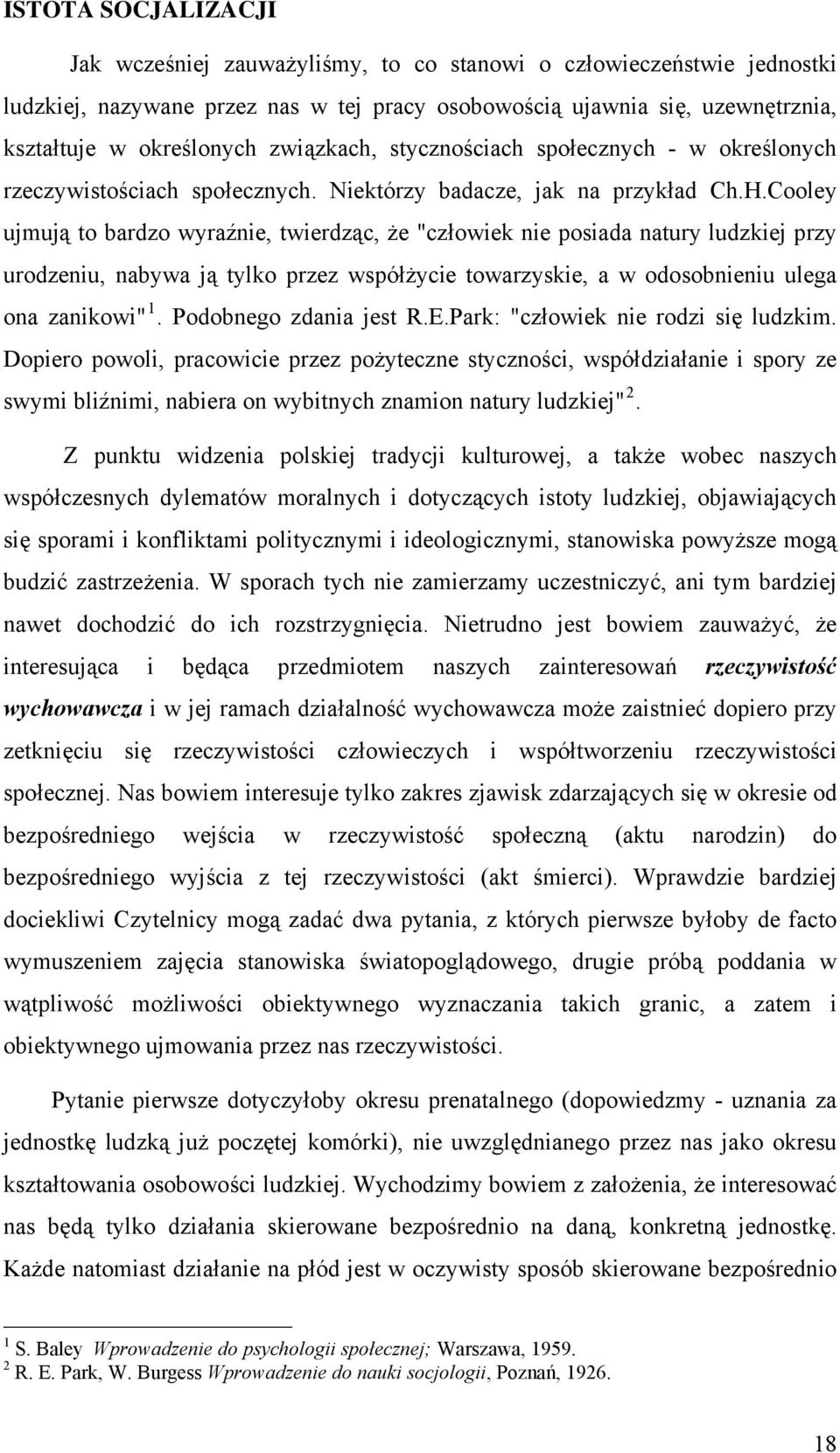 Cooley ujmują to bardzo wyraźnie, twierdząc, że "człowiek nie posiada natury ludzkiej przy urodzeniu, nabywa ją tylko przez współżycie towarzyskie, a w odosobnieniu ulega ona zanikowi" 1.