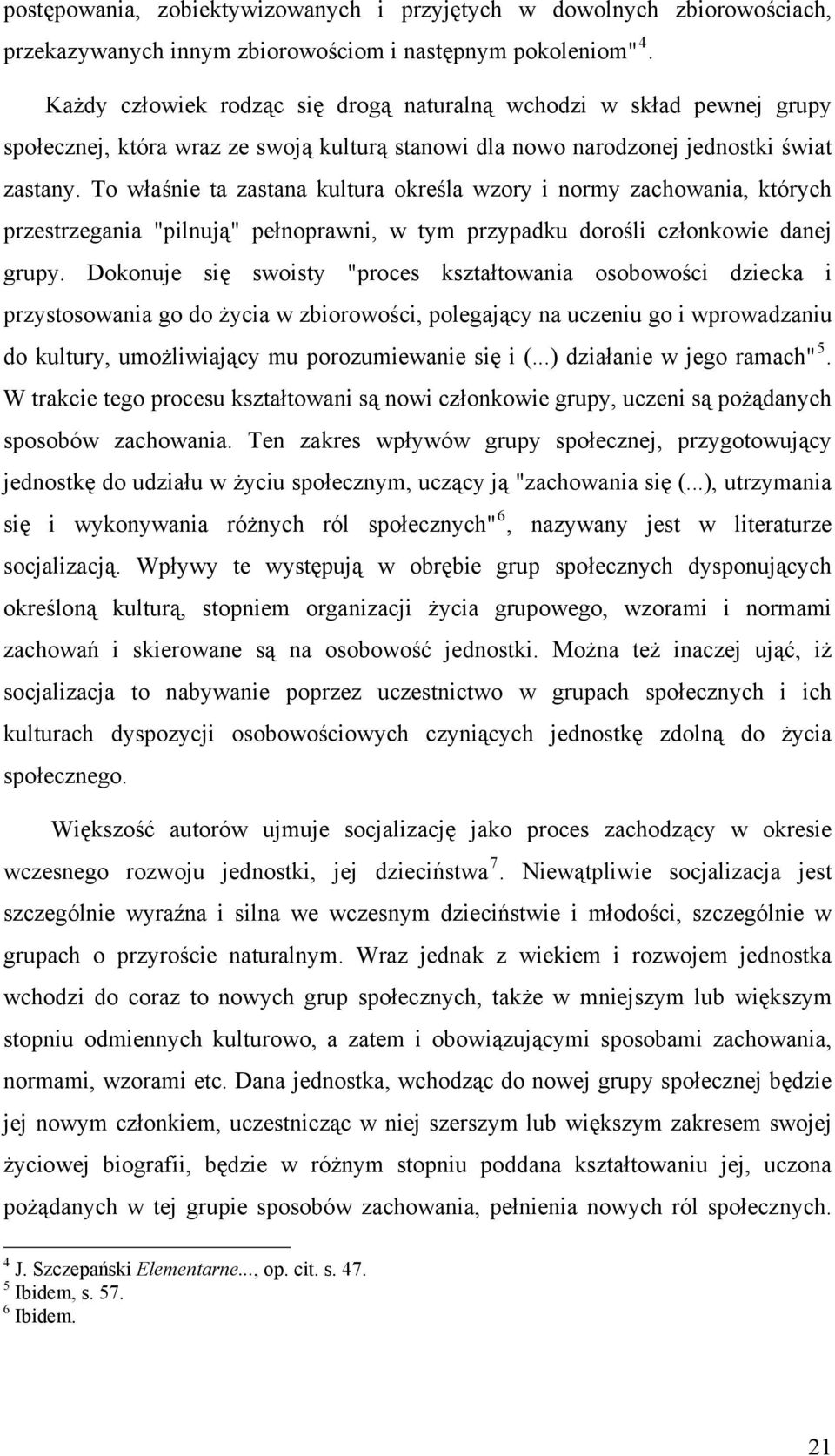 To właśnie ta zastana kultura określa wzory i normy zachowania, których przestrzegania "pilnują" pełnoprawni, w tym przypadku dorośli członkowie danej grupy.