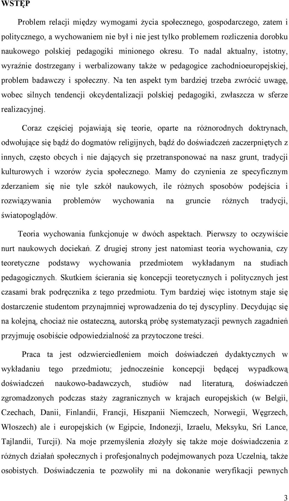 Na ten aspekt tym bardziej trzeba zwrócić uwagę, wobec silnych tendencji okcydentalizacji polskiej pedagogiki, zwłaszcza w sferze realizacyjnej.