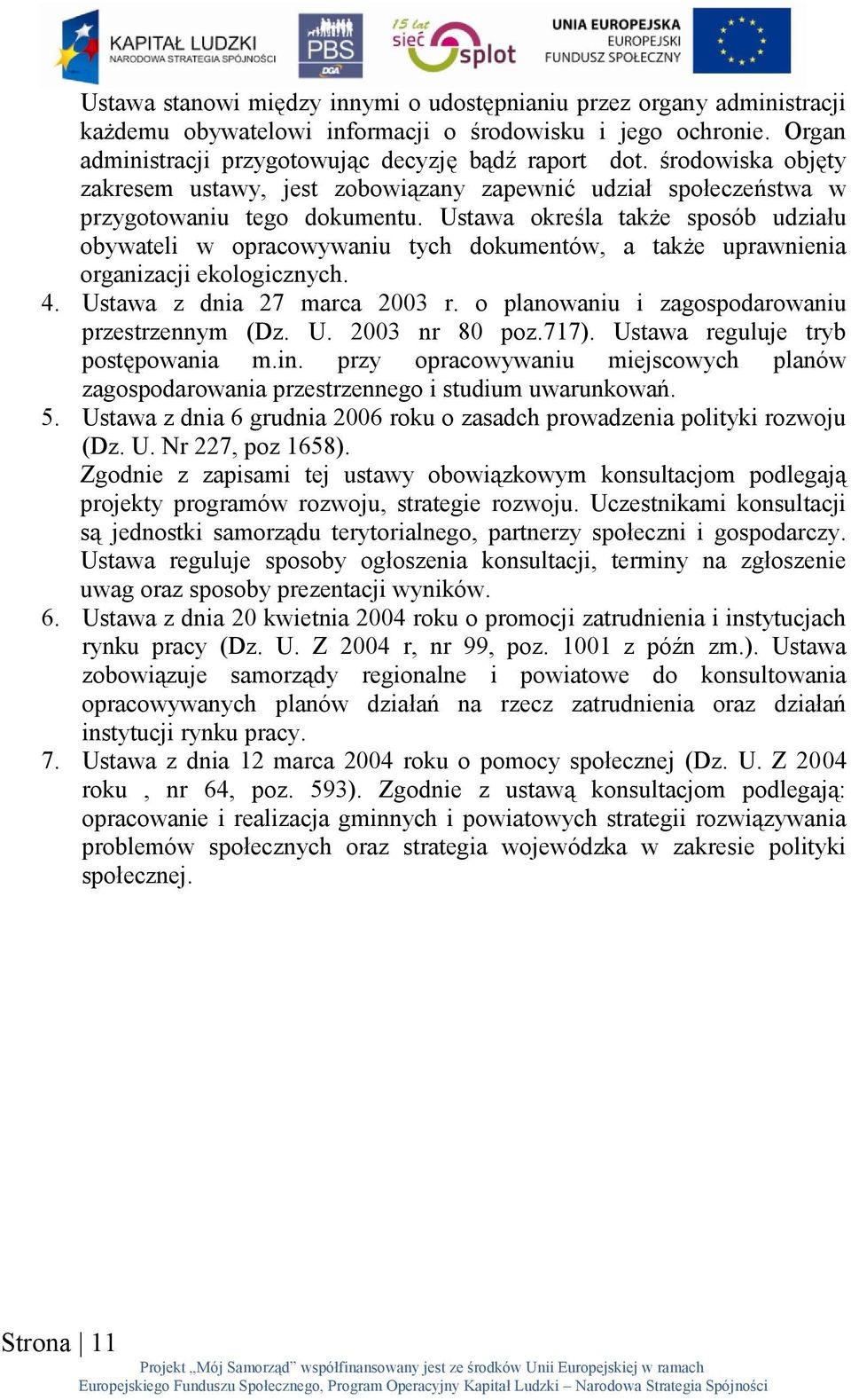 Ustawa określa także sposób udziału obywateli w opracowywaniu tych dokumentów, a także uprawnienia organizacji ekologicznych. 4. Ustawa z dnia 27 marca 2003 r.