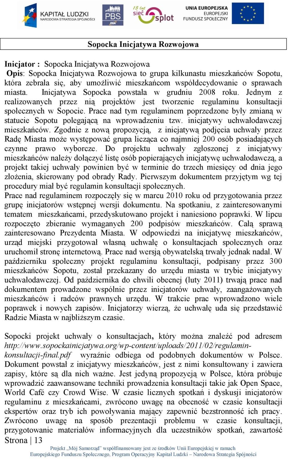 Prace nad tym regulaminem poprzedzone były zmianą w statucie Sopotu polegającą na wprowadzeniu tzw. inicjatywy uchwałodawczej mieszkańców.