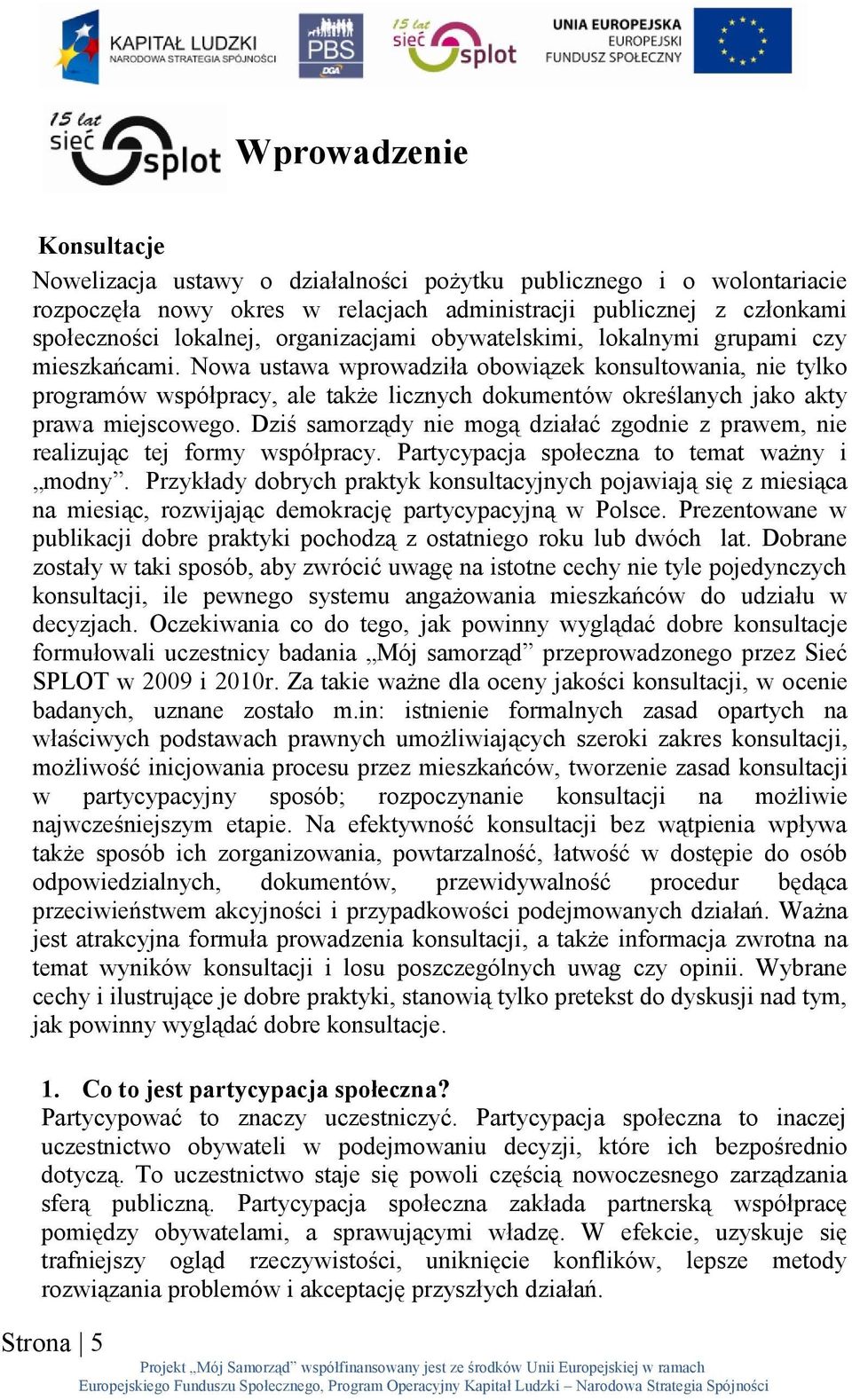 Nowa ustawa wprowadziła obowiązek konsultowania, nie tylko programów współpracy, ale także licznych dokumentów określanych jako akty prawa miejscowego.