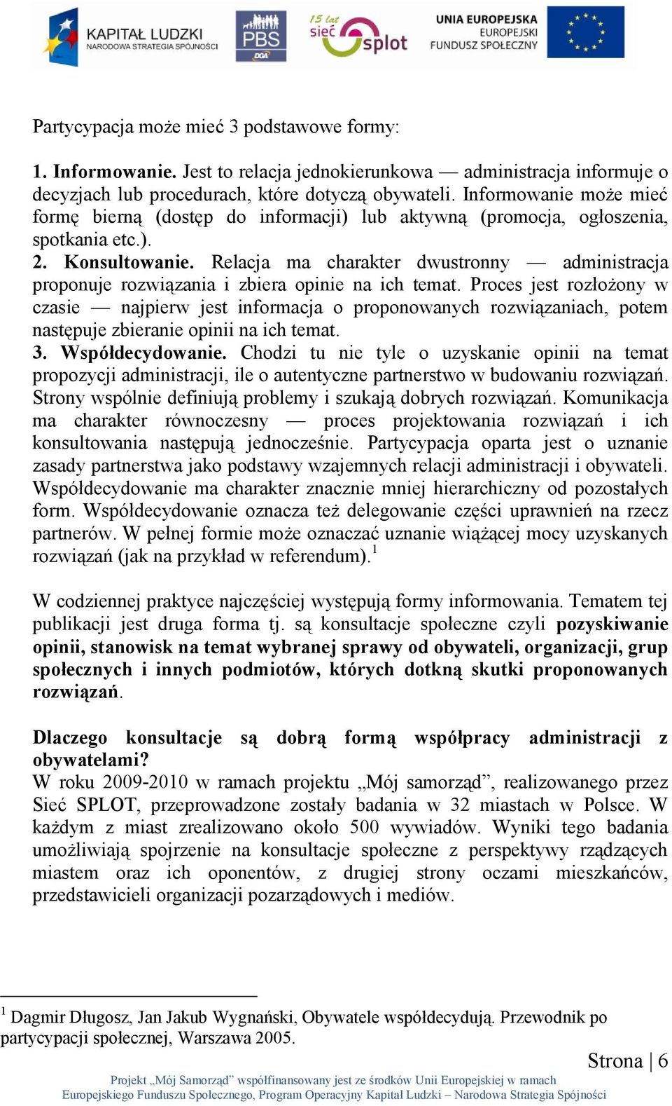 Relacja ma charakter dwustronny administracja proponuje rozwiązania i zbiera opinie na ich temat.