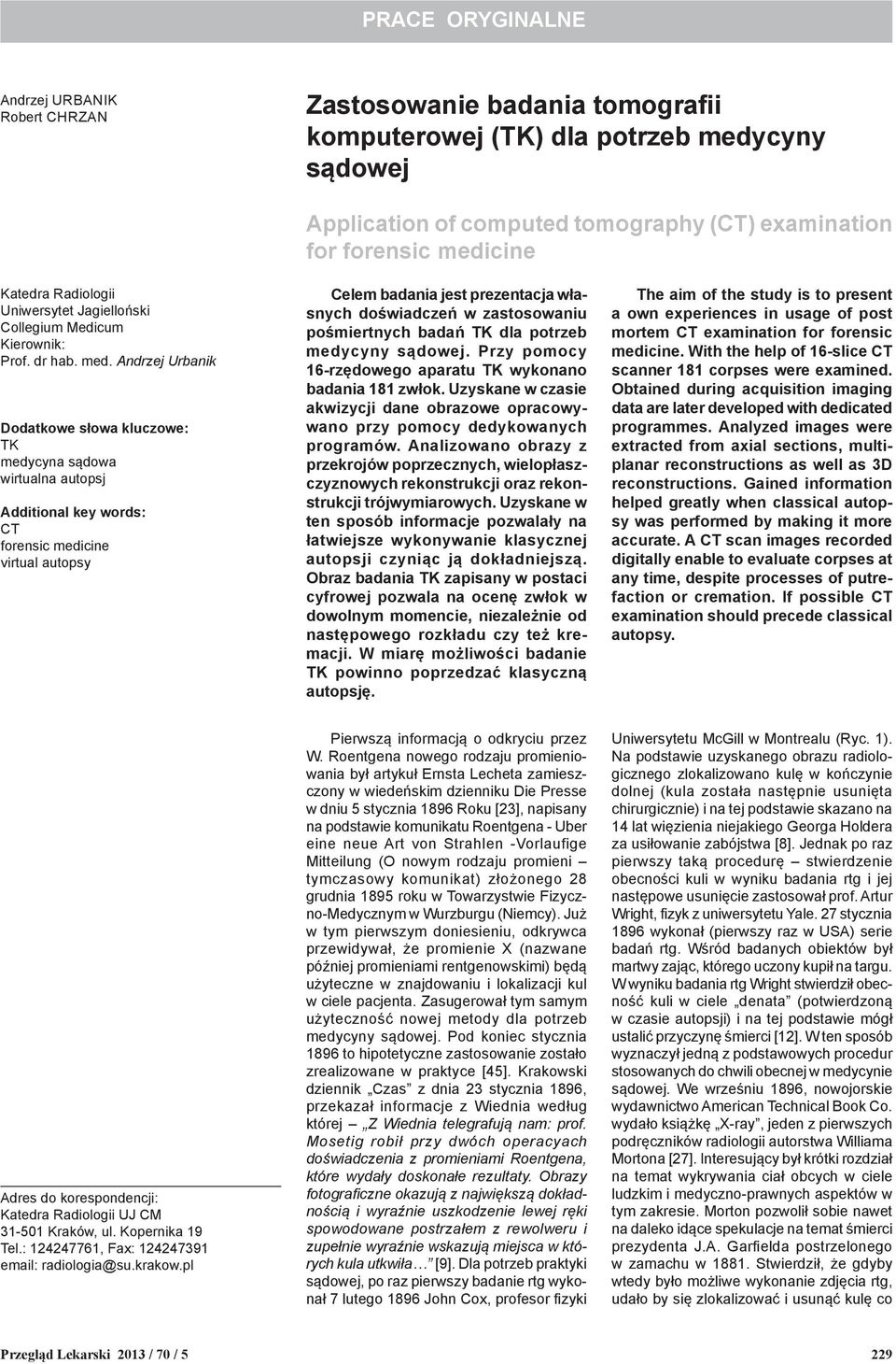 Andrzej Urbanik Dodatkowe słowa kluczowe: TK medycyna sądowa wirtualna autopsj Additional key words: CT forensic medicine virtual autopsy Celem badania jest prezentacja własnych doświadczeń w