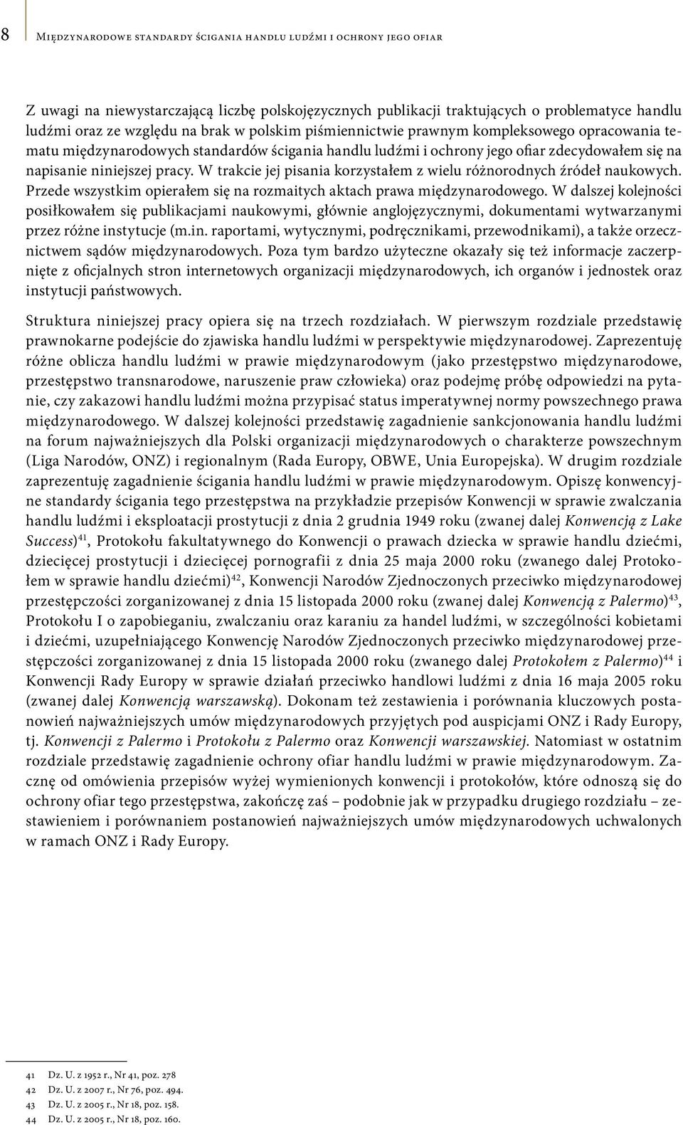 W trakcie jej pisania korzystałem z wielu różnorodnych źródeł naukowych. Przede wszystkim opierałem się na rozmaitych aktach prawa międzynarodowego.