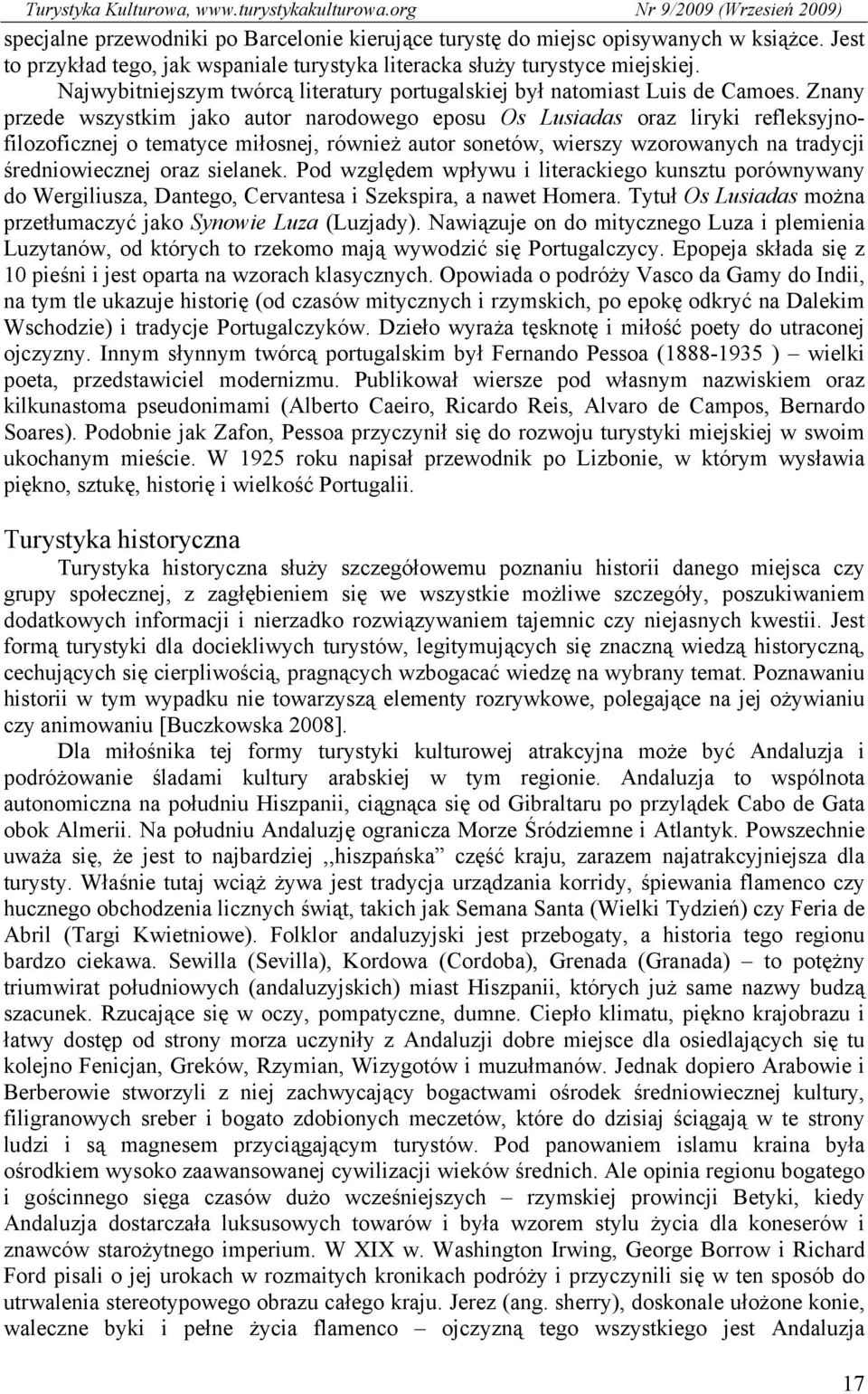 Znany przede wszystkim jako autor narodowego eposu Os Lusiadas oraz liryki refleksyjnofilozoficznej o tematyce miłosnej, również autor sonetów, wierszy wzorowanych na tradycji średniowiecznej oraz