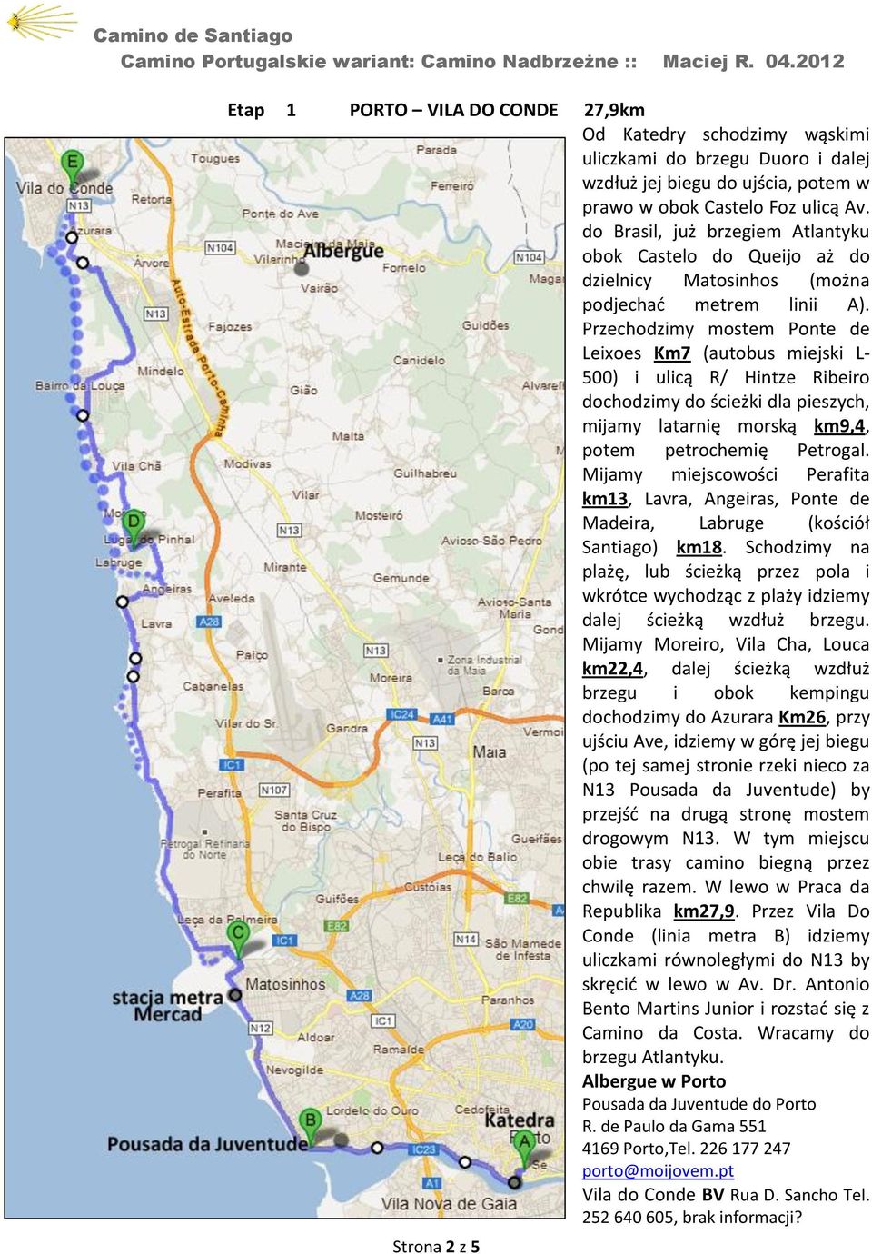 Przechodzimy mostem Ponte de Leixoes Km7 (autobus miejski L- 500) i ulicą R/ Hintze Ribeiro dochodzimy do ścieżki dla pieszych, mijamy latarnię morską km9,4, potem petrochemię Petrogal.