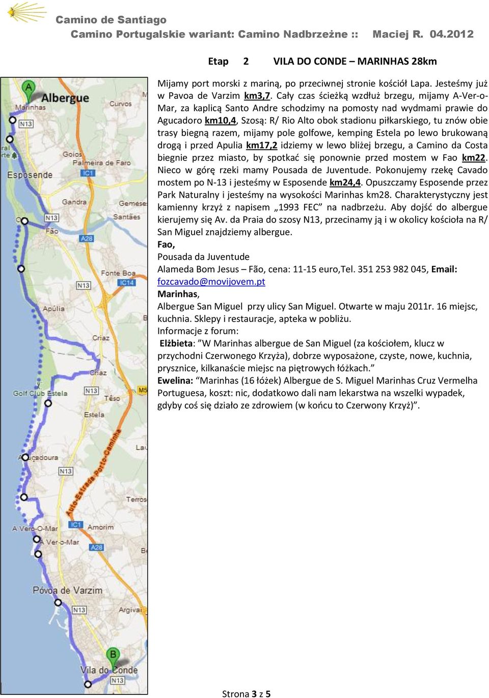 trasy biegną razem, mijamy pole golfowe, kemping Estela po lewo brukowaną drogą i przed Apulia km17,2 idziemy w lewo bliżej brzegu, a Camino da Costa biegnie przez miasto, by spotkać się ponownie