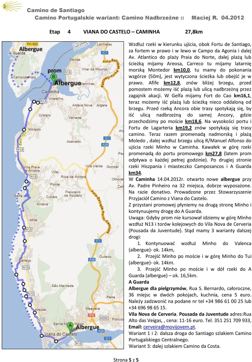 prawo. Afife km12,8, znów bliżej brzegu, przed pomostem możemy iść plażą lub ulicą nadbrzeżną przez zagajnik akacji.