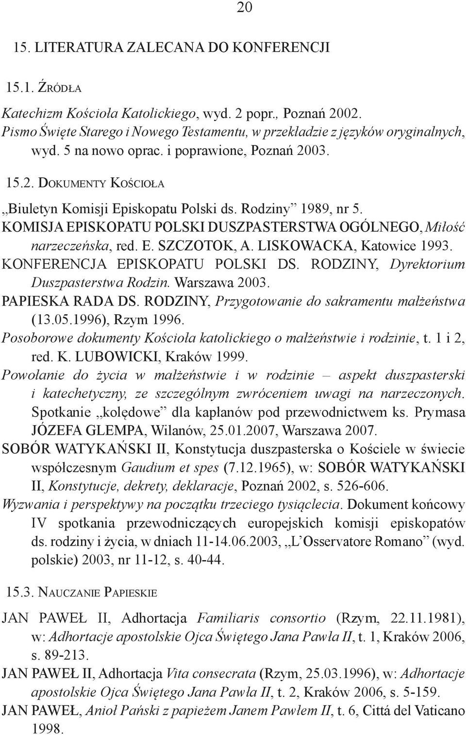 KOMISJA EPISKOPATU POLSKI DUSZPASTERSTWA OGÓLNEGO, Miłość narzeczeńska, red. E. SZCZOTOK, A. LISKOWACKA, Katowice 1993. KONFERENCJA EPISKOPATU POLSKI DS. RODZINY, Dyrektorium Duszpasterstwa Rodzin.